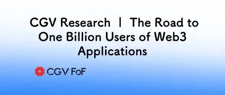 CGV Reserch：10 亿级用户的 Web3 应用或将从哪里诞生？