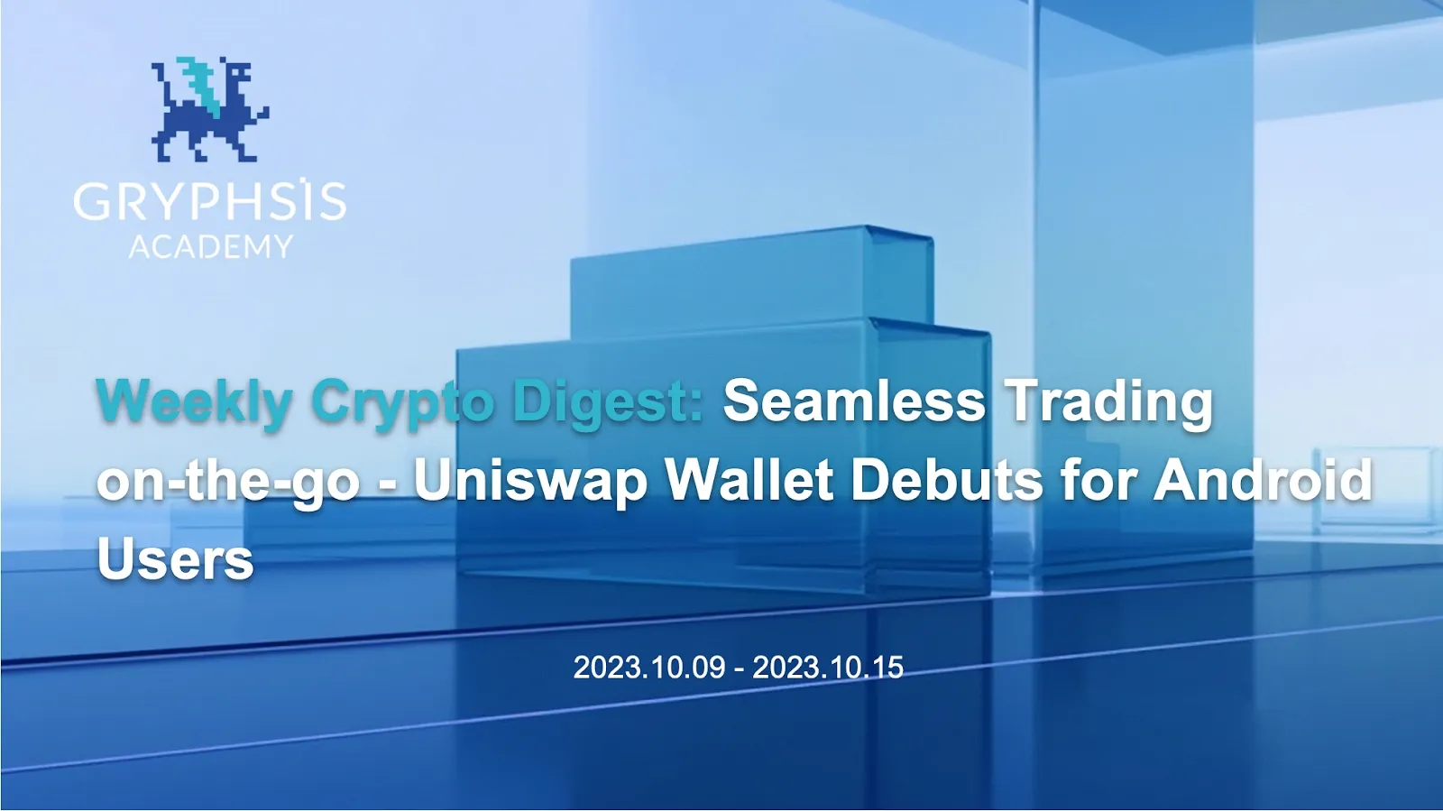 Gryphsis加密货币周报：随时随地无缝交易 - Uniswap 钱包首次面向 Android 用户推出