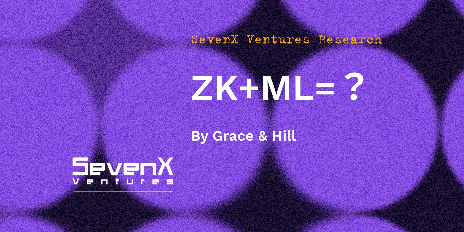 SevenX Ventures：一文读懂 ZKML- 零知识证明和区块链如何在人工智能和机器学习领域发挥作用？