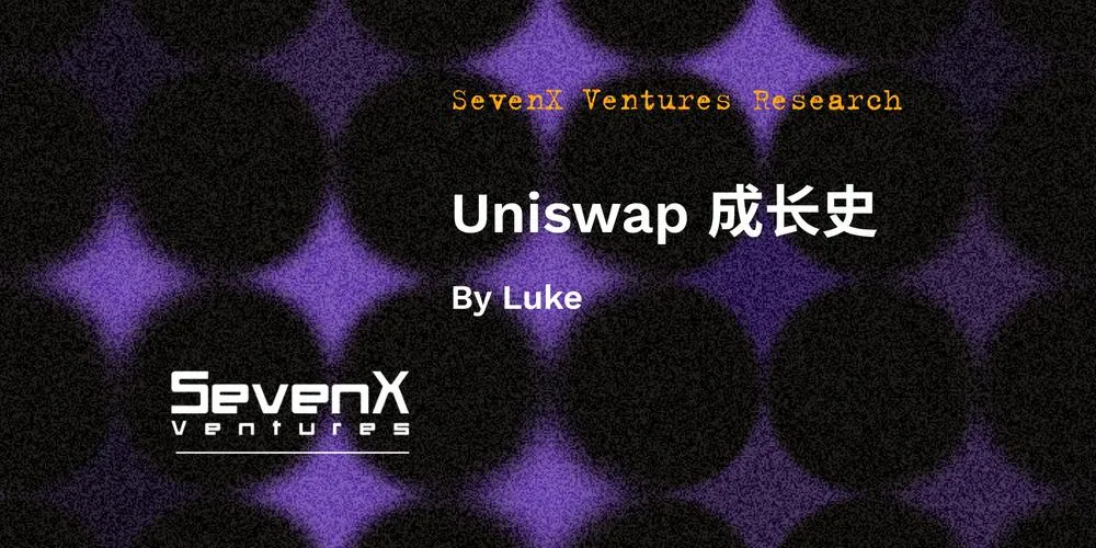 SevenX Ventures: Uniswap成长史-从零到无限