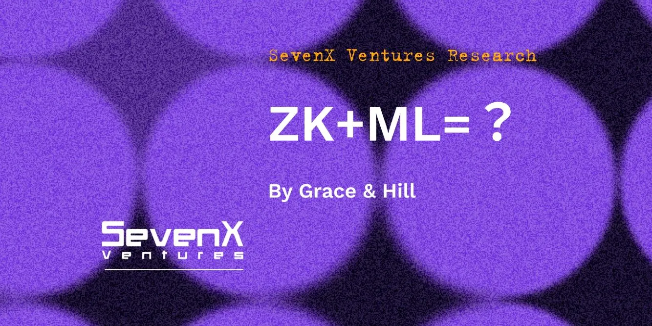 SevenX Ventures：一文读懂 ZKML，零知识证明和区块链如何在人工智能和机器学习领域发挥作用？