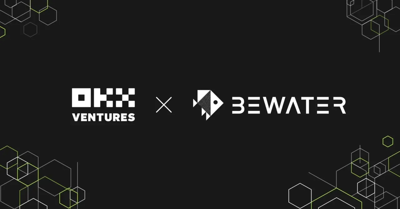 OKX Ventures 公开宣布领投 BeWater， 一家早期 Web3 Venture Studio 和面向全球的开发者平台