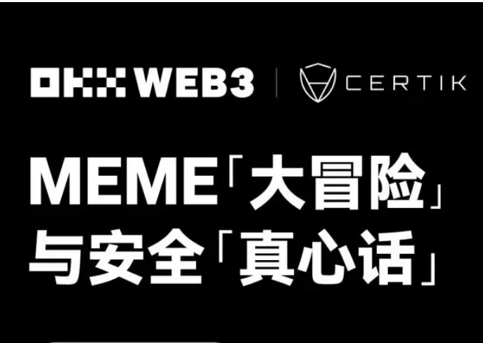 安全特刊：OKX Web3 & CertiK，MEME「大冒险」与安全「真心话」